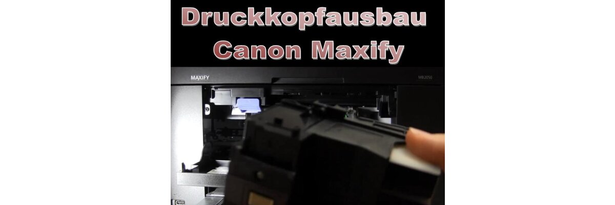 Druckkopfausbau bei Canon Maxify Druckern - Druckkopfausbau bei Canon Maxify Druckern